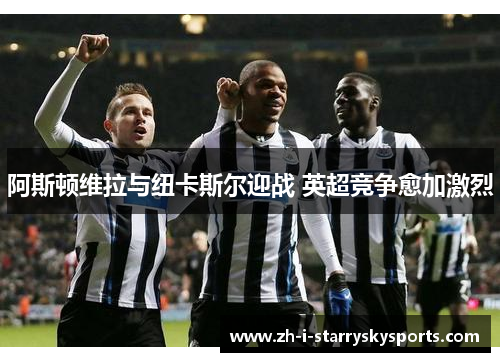 阿斯顿维拉与纽卡斯尔迎战 英超竞争愈加激烈 阿斯顿维拉与纽卡斯尔迎战 英超竞争愈加激烈